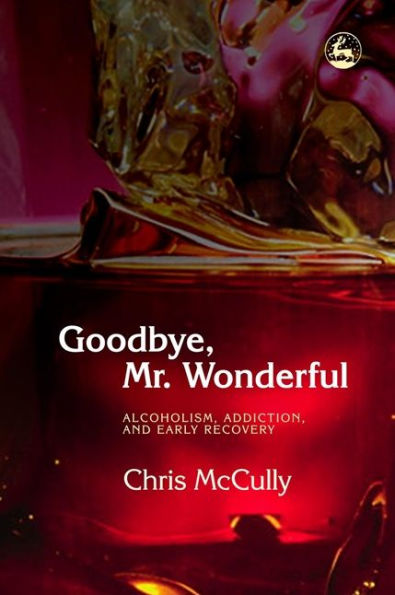 Goodbye, Mr. Wonderful: Alcoholism, Addiction and Early Recovery