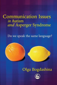 Title: Communication Issues in Autism and Asperger Syndrome: Do we speak the same language?, Author: Olga Bogdashina