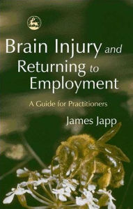 Title: Brain Injury and Returning to Employment: A Guide for Practitioners, Author: James Japp