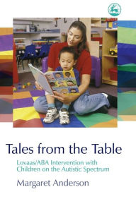 Title: Tales from the Table: Lovaas/ABA Intervention with Children on the Autistic Spectrum, Author: Margaret Anderson