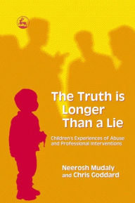 Title: The Truth is Longer Than a Lie: Children's Experiences of Abuse and Professional Interventions, Author: Neerosh Mudaly