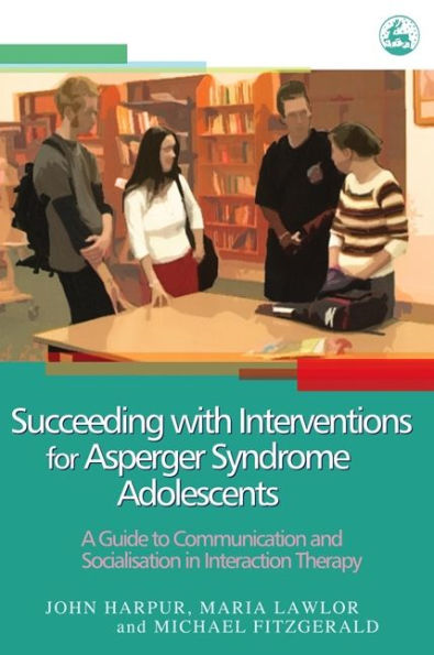 Succeeding with Interventions for Asperger Syndrome Adolescents: A Guide to Communication and Socialisation in Interaction Therapy