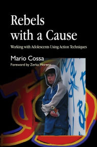 Title: Rebels with a Cause: Working with Adolescents Using Action Techniques, Author: Mario Cossa