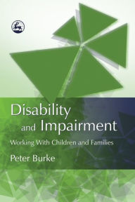 Title: Disability and Impairment: Working with Children and Families, Author: Peter B Burke