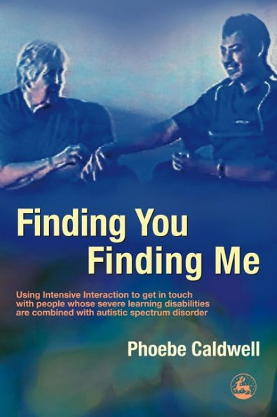 Finding You Me: Using Intensive Interaction to get touch with people whose severe learning disabilities are combined autistic spectrum disorder
