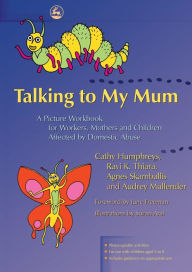 Title: Talking to My Mum: A Picture Workbook for Workers, Mothers and Children Affected by Domestic Abuse, Author: Dr Ravi Thiara