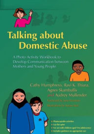 Title: Talking about Domestic Abuse: A Photo Activity Workbook to Develop Communication between Mothers and Young People, Author: Professor Audrey Mullender