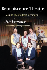 Title: Reminiscence Theatre: Making Theatre from Memories, Author: Pam Schweitzer