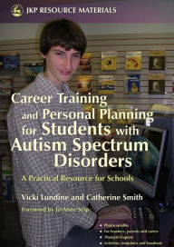 Title: Career Training and Personal Planning for Students with Autism Spectrum Disorders: A Practical Resource for Schools, Author: Vicki Lundine