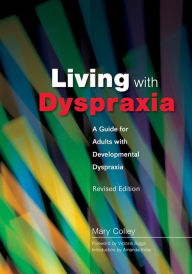 Title: Living with Dyspraxia: A Guide for Adults with Developmental Dyspraxia - Revised Edition, Author: Mary Colley