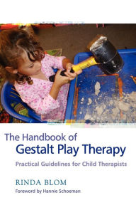 Title: The Handbook of Gestalt Play Therapy: Practical Guidelines for Child Therapists, Author: Rinda Blom