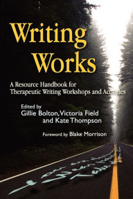 Title: Writing Works: A Resource Handbook for Therapeutic Writing Workshops and Activities, Author: Victoria Field
