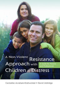 Title: A Non-Violent Resistance Approach with Children in Distress: A Guide for Parents and Professionals, Author: Carmelite Avraham-Krehwinkel