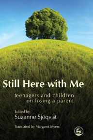 Title: Still Here with Me: Teenagers and Children on Losing a Parent, Author: Suzanne Sjöqvist