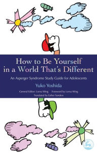 Title: How to Be Yourself in a World That's Different: An Asperger Syndrome Study Guide for Adolescents, Author: Yuko Yoshida