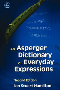 Title: An Asperger Dictionary of Everyday Expressions: Second Edition / Edition 2, Author: Ian Stuart-Hamilton