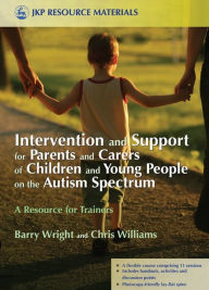 Title: Intervention and Support for Parents and Carers of Children and Young People on the Autism Spectrum: A Resource for Trainers, Author: Joanne Brayshaw