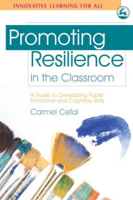 Title: Promoting Resilience in the Classroom: A Guide to Developing Pupils' Emotional and Cognitive Skills, Author: Carmel Cefai