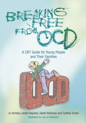 Breaking Free From Ocd A Cbt Guide For Young People And Their Families By Jo Derisley Isobel Heyman Sarah Robinson Cynthia Turner Paperback Barnes Noble