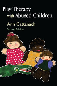 Title: Play Therapy with Abused Children: Second Edition / Edition 2, Author: Ann Cattanach