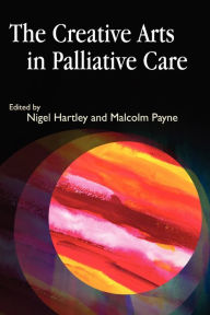 Title: The Creative Arts in Palliative Care, Author: Adrian Butchers