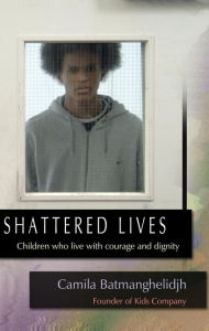 Title: Shattered Lives: Children Who Live with Courage and Dignity, Author: Camila Batmanghelidjh