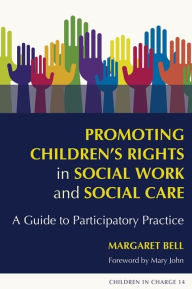 Title: Promoting Children's Rights in Social Work and Social Care: A Guide to Participatory Practice, Author: Margaret Bell
