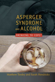 Title: Asperger Syndrome and Alcohol: Drinking to Cope?, Author: Matthew Tinsley