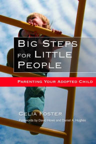 Title: Big Steps for Little People: Parenting Your Adopted Child, Author: Celia Foster