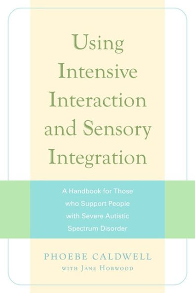 Using Intensive Interaction and Sensory Integration: A Handbook for Those who Support People with Severe Autistic Spectrum Disorder