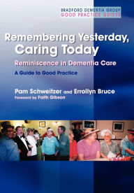 Title: Remembering Yesterday, Caring Today: Reminiscence in Dementia Care: A Guide to Good Practice, Author: Pam Schweitzer