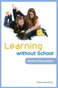 Title: Learning without School: Home Education, Author: Ross Mountney