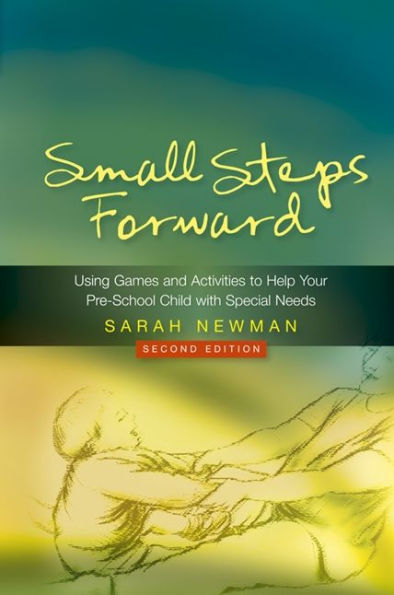 Small Steps Forward: Using Games and Activities to Help Your Pre-School Child with Special Needs Second Edition