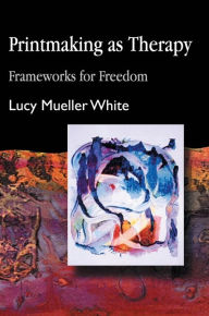 Title: Printmaking as Therapy: Frameworks for Freedom, Author: Lucy Mueller White