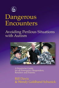 Title: Dangerous Encounters - Avoiding Perilous Situations with Autism: A Streetwise Guide for all Emergency Responders, Retailers and Parents, Author: Wendy Schunick