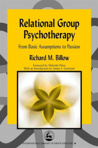 Title: Relational Group Psychotherapy: From Basic Assumptions to Passion, Author: Richard Billow
