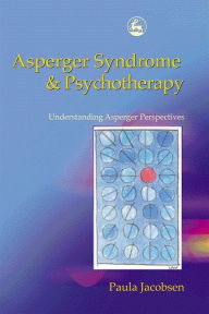 Title: Asperger Syndrome and Psychotherapy: Understanding Asperger Perspectives, Author: Paula Jacobsen