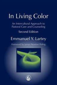 Title: In Living Color: An Intercultural Approach to Pastoral Care and Counseling Second Edition / Edition 2, Author: Emmanuel Y Lartey