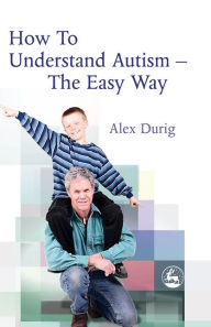 Title: How to Understand Autism - The Easy Way, Author: Alexander Durig
