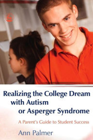Title: Realizing the College Dream with Autism or Asperger Syndrome: A Parent's Guide to Student Success, Author: Ann Palmer