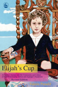 Title: Elijah's Cup: A Family's Journey into the Community and Culture of High-functioning Autism and Asperger's Syndrome (Revised edition), Author: Valerie Paradiz