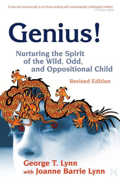 Genius!: Nurturing the Spirit of Wild, Odd, and Oppositional Child - Revised Edition