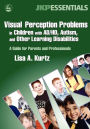 Visual Perception Problems in Children with AD/HD, Autism, and Other Learning Disabilities: A Guide for Parents and Professionals