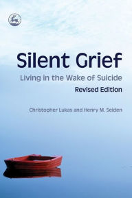 Title: Silent Grief: Living in the Wake of Suicide Revised Edition / Edition 2, Author: Christopher Lukas