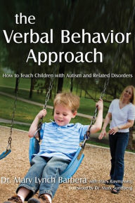 Title: The Verbal Behavior Approach: How to Teach Children with Autism and Related Disorders / Edition 1, Author: Mary Lynch Barbera