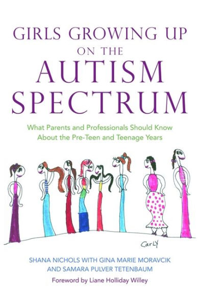 Girls Growing Up on the Autism Spectrum: What Parents and Professionals Should Know About the Pre-Teen and Teenage Years