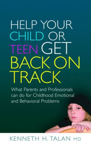 Title: Help your Child or Teen Get Back On Track: What Parents and Professionals Can Do for Childhood Emotional and Behavioral Problems, Author: Kenneth Talan