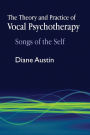 The Theory and Practice of Vocal Psychotherapy: Songs of the Self