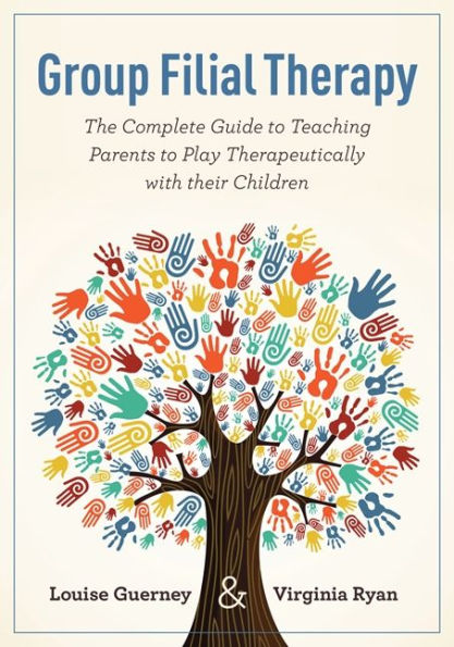 Group Filial Therapy: The Complete Guide to Teaching Parents to Play Therapeutically with their Children