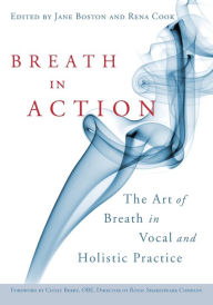 Title: Breath in Action: The Art of Breath in Vocal and Holistic Practice, Author: Katya Bloom